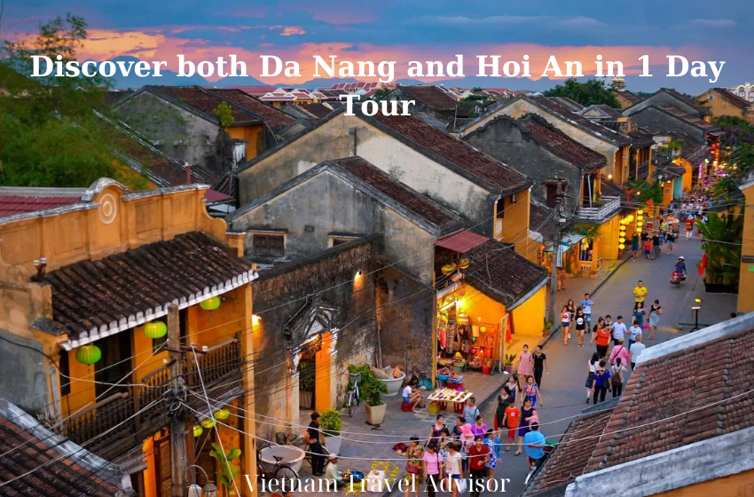 Discover both Da Nang and Hoi An in 1 Day Tour