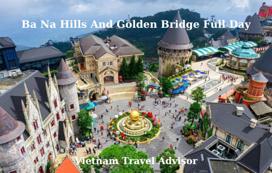 Ba Na Hills and Golden Bridge Full Day