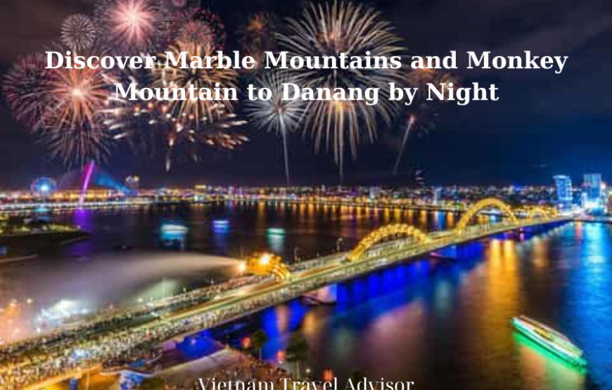 Discover Marble Mountains and Monkey Mountain to Danang by Night