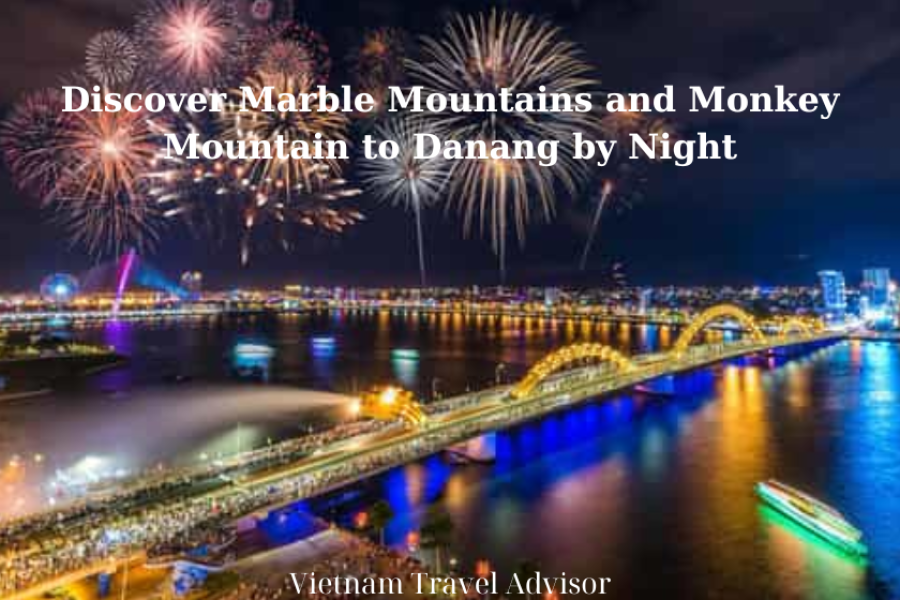 Discover Marble Mountains and Monkey Mountain to Danang by Night