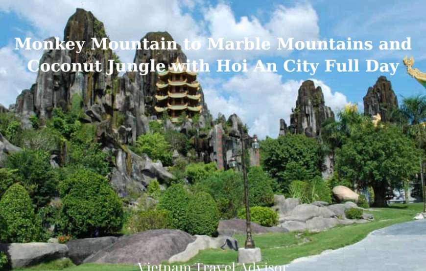 Monkey Mountain to Marble Mountains and Coconut Jungle with Hoi An City Full Day