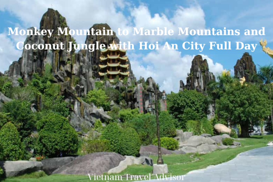 Monkey Mountain to Marble Mountains and Coconut Jungle with Hoi An City Full Day