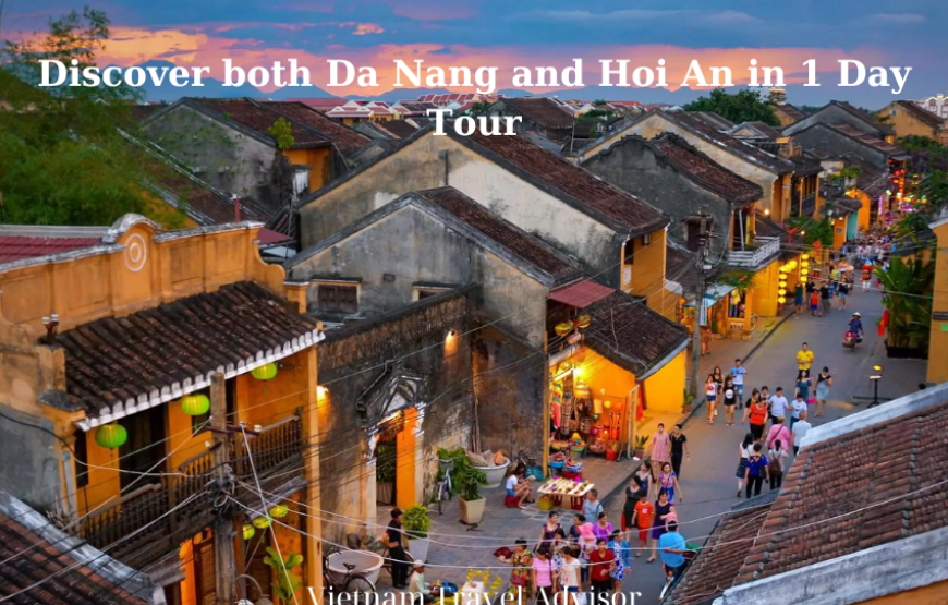 Discover both Da Nang and Hoi An in 1 Day Tour