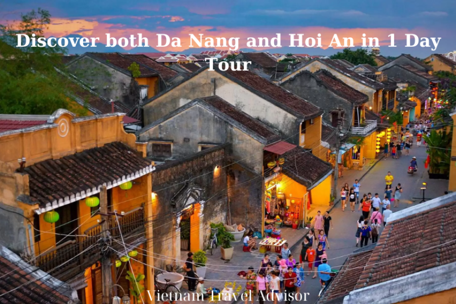 Discover Both Da Nang And Hoi An In 1 Day Tour